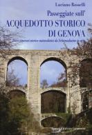 Passeggiate sull'acquedotto storico di Genova di Luciano Rosselli edito da Nuova Editrice Genovese