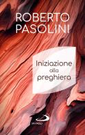 Iniziazione alla preghiera di Roberto Pasolini edito da San Paolo Edizioni