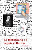La bibliotecaria e il segreto di Darwin. di Chiara Qualizza edito da ilmiolibro self publishing