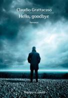 Hello, goodbye di Claudio Grattacaso edito da Baldini + Castoldi