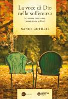 La voce di Dio nella sofferenza. Il dolore dell'uomo, l'esperienza di Gesù di Nancy Guthrie edito da BE Edizioni