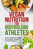 Vegan nutrition for bodybuilding athletes. Expert fueling strategies for training, recovery, and performance di Sandra Mercer edito da Youcanprint