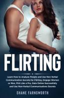 Flirting. Learn how to analyze people and use non verbal communication secrets for flirting, engage women or men, flirt like a pro, date online successfully and use di Shane Farnsworth edito da Youcanprint