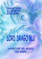 Lord Drago Blu. Avventure nel mondo dei sogni di Françoise Elisabeth Goddard edito da StreetLib