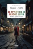 Le avventure di Arsenio Lupin. Ladro gentiluomo. Ediz. integrale. Con Segnalibro di Maurice Leblanc edito da Crescere