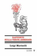Rapporto sulla verità assediata di Luigi Marinelli edito da Luiss University Press