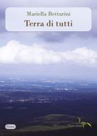 Terra di tutti. Nuova ediz. di Mariella Bettarini edito da Il ramo e la foglia edizioni