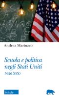 Scuola e politica negli Stati Uniti. 1980-2020 di Andrea Mariuzzo edito da Scholé