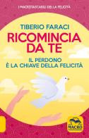 Ricomincia da te. Nuova ediz. di Tiberio Faraci edito da Macro Edizioni