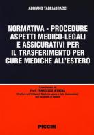 Normativa-procedure aspetti medico-legali e assicurativi per il trasferimento per cure mediche all'estero di Adriano Tagliabracci edito da Piccin-Nuova Libraria