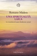 Una spiritualità laica. La vocazione a essere finalmente umani di Romano Màdera edito da Bollati Boringhieri