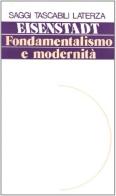 Fondamentalismo e modernità. Eterodossie, utopismo, giacobinismo nella costruzione dei movimenti fondamentalisti di Shmuel N. Eisenstadt edito da Laterza