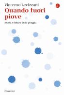 Quando fuori piove. Storia e futuro della pioggia di Vincenzo Levizzani edito da Il Saggiatore