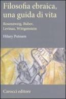 Filosofia ebraica, una guida di vita. Rosenzweig, Buber, Levinas, Wittgenstein di Hilary Putnam edito da Carocci