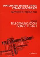 Consumatori, servizi e utenze: l'era dello scont(r)o? Rapporto Pit servizi 2014. Telecomunicazioni e servizi postali edito da Rubbettino