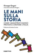 Le mani sulla storia. Come i magistrati hanno provato a (ri)fare l'Italia di Giuseppe Gargani, Daniele Morgera edito da Rubbettino