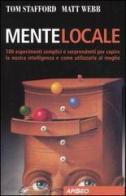 Mente locale. 100 esperimenti semplici e sorprendenti per capire la nostra intelligenza e come utilizzarla al meglio di Tom Stafford, Matt Webb edito da Apogeo