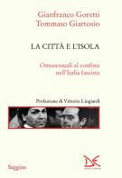 La città e l'isola. Omosessuali al confino nell'Italia fascista. Nuova ediz. di Gianfranco Goretti, Tommaso Giartosio edito da Donzelli