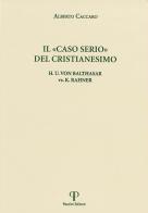 Il "caso serio" del cristianesimo. H.u. Von Balthasar vs. K. Rahner di Alberto Caccaro edito da Pazzini