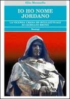 Io ho nome Jordano. La vicenda umana ed intellettuale di Giordano Bruno di Elio Mennella edito da BastogiLibri