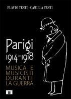 Parigi 1914-1918. Musica e musicisti durante la guerra di Flavio Testi, Camilla Testi edito da Zecchini