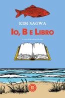 Io, B e libro di Kim Sagwa edito da Atmosphere Libri