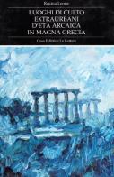 Luoghi di culto extraurbani d'età arcaica in Magna Grecia di Rosina Leone edito da Le Lettere