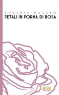 Petali in forma di rosa di Rosario Mazzeo edito da Mimep-Docete