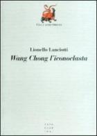 Wang Chong l'iconoclasta di Lionello Lanciotti edito da Libreria Editrice Cafoscarina