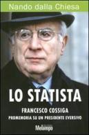 Lo statista Francesco Cossiga. Promemoria su un presidente eversivo di Nando Dalla Chiesa edito da Melampo