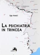 La psichiatria in trincea di Ugo Amati edito da Alpes Italia