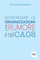 Governare le organizzazioni nel rumore e nel caos di Gianfranco Rebora edito da ESTE