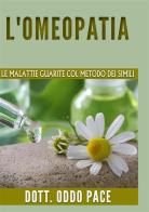 L' omeopatia. Le malattie guarite col metodo dei simili di Oddo Pace edito da StreetLib