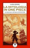 La mitologia in One Piece. Le trame sacre nell'opera di Eiichirô Oda di Ilaria Grossi edito da Idrovolante Edizioni