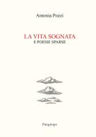 La vita sognata e poesie sparse di Antonia Pozzi edito da Pungitopo