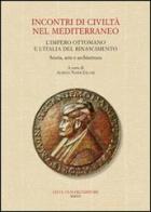 Incontri di civiltà nel Mediterraneo. L'Impero Ottomano e l'Italia del Rinascimento. Storia, arte e architettura edito da Olschki