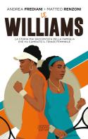 Le Williams. La storia mai raccontata della famiglia che ha cambiato il tennis femminile di Andrea Frediani, Matteo Renzoni edito da Newton Compton Editori