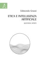 Etica e intelligenza artificiale. Questioni aperte di Edmondo Grassi edito da Aracne