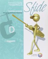 Sfide. Tomo D: Oggetti. Con espansione online. Per la Scuola media di Francesco Cigada, Fabrizio Pasquali edito da La Scuola