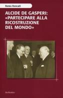 Alcide De Gasperi: «partecipare alla ricostruzione del mondo» di Remo Roncati edito da Rubbettino