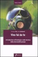 Il vino fai da te. Introduzione all'enologia e alla tecnica della microvinificazione di Vincenzo Tini, Carlo Zambonelli edito da Edagricole