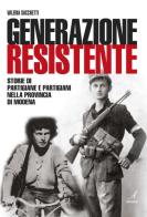 Generazione resistente. Storie di partigiane e partigiani nella provincia di Modena di Valeria Sacchetti edito da Edizioni Artestampa