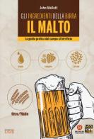 Gli ingredienti della birra. Il malto. La guida pratica dal campo al birrificio di John Mallett edito da Edizioni LSWR