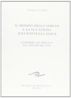 Il mondo dello spirito e la sua azione sull'esistenza fisica. L'operare dei defunti nel mondo dei vivi di Rudolf Steiner edito da Editrice Antroposofica