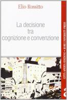La decisione tra cognizione e convenzione di Elio Rossitto edito da Città Aperta