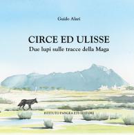 Circe ed Ulisse. Due lupi sulle tracce della Maga di Guido Alari edito da Istituto Pangea Onlus