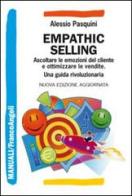 Empathic selling. Ascoltare le emozioni del cliente e ottimizzare le vendite. Una guida rivoluzionaria di Alessio Pasquini edito da Franco Angeli