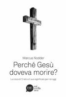 Perché Gesù doveva morire? La croce di Cristo e il suo significato per noi oggi di Marcus Nodder edito da BE Edizioni