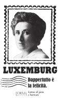 Dappertutto è la felicità. Lettere di gioia e barricate di Rosa Luxemburg edito da L'orma