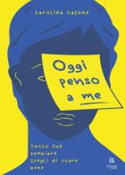 Oggi penso a me. Tutto può cambiare, scegli di stare bene di Carolina Capone edito da Giacovelli Editore